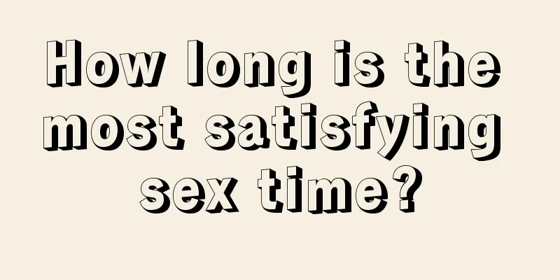 How long is the most satisfying sex time?