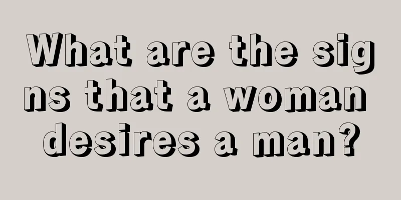 What are the signs that a woman desires a man?