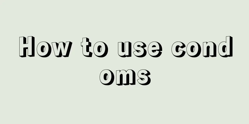How to use condoms