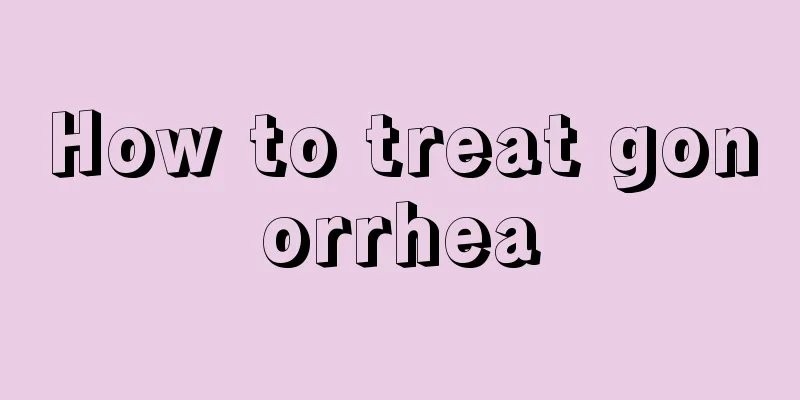 How to treat gonorrhea