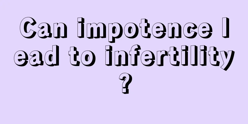 Can impotence lead to infertility?