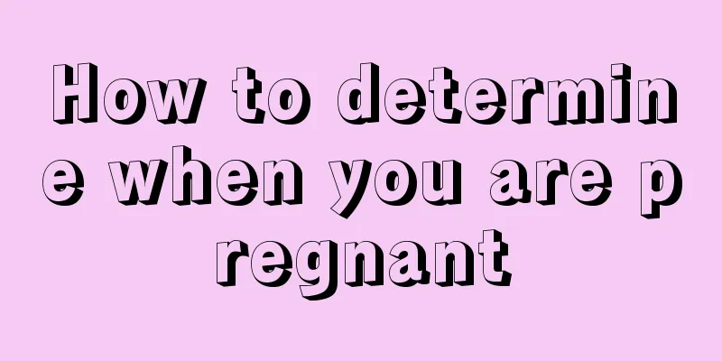 How to determine when you are pregnant