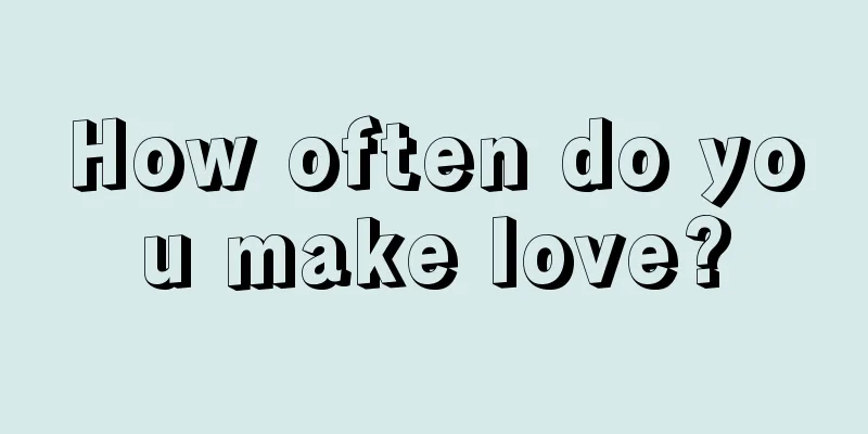 How often do you make love?