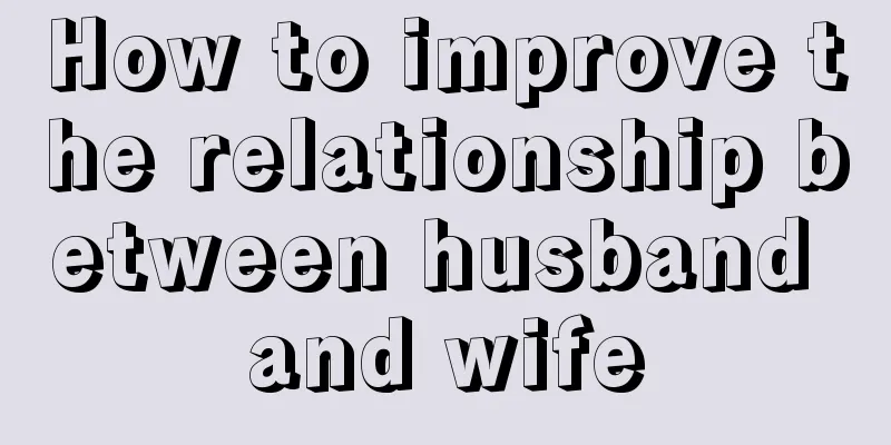 How to improve the relationship between husband and wife