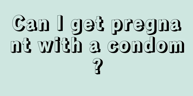 Can I get pregnant with a condom?