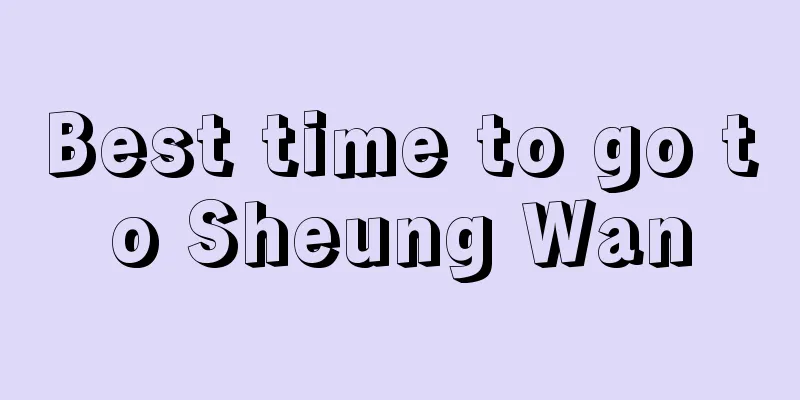 Best time to go to Sheung Wan