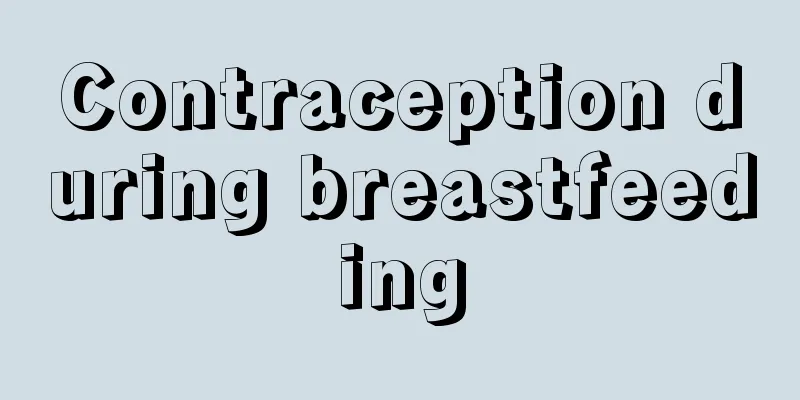 Contraception during breastfeeding