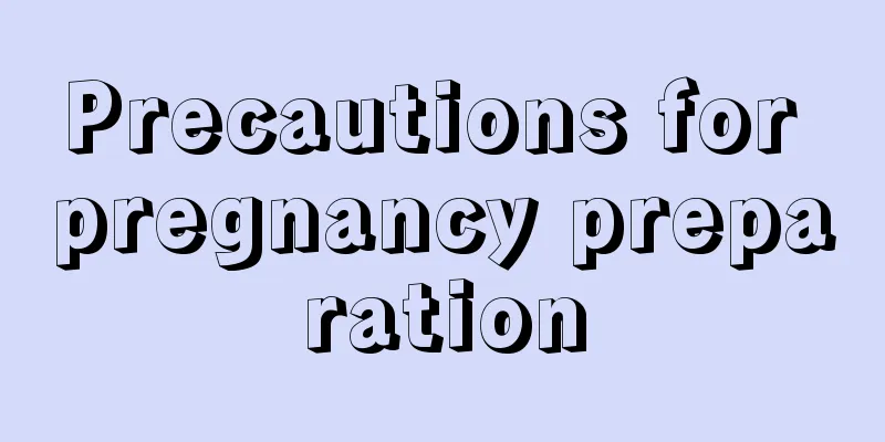 Precautions for pregnancy preparation