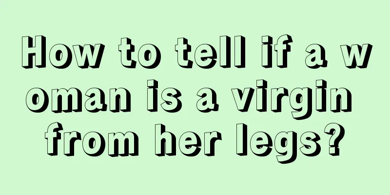 How to tell if a woman is a virgin from her legs?