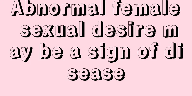 Abnormal female sexual desire may be a sign of disease
