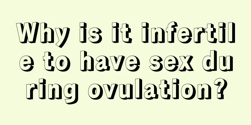 Why is it infertile to have sex during ovulation?