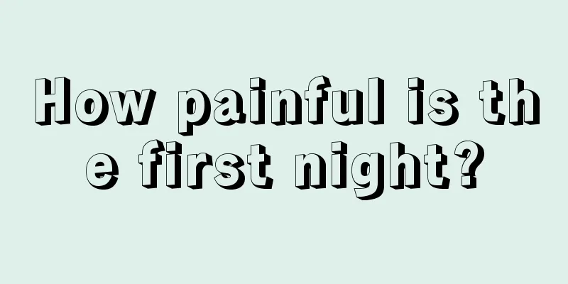 How painful is the first night?