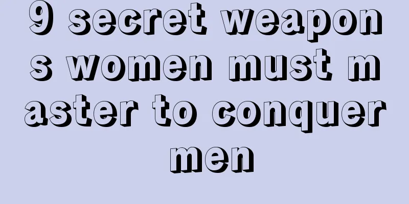 9 secret weapons women must master to conquer men