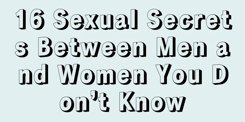 16 Sexual Secrets Between Men and Women You Don’t Know