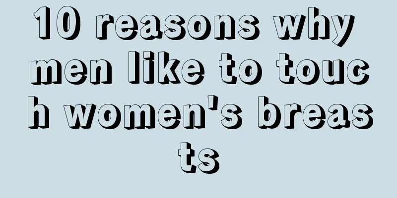 10 reasons why men like to touch women's breasts