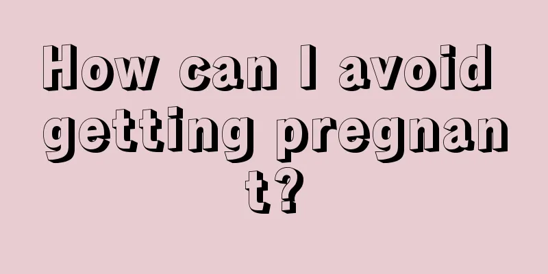 How can I avoid getting pregnant?