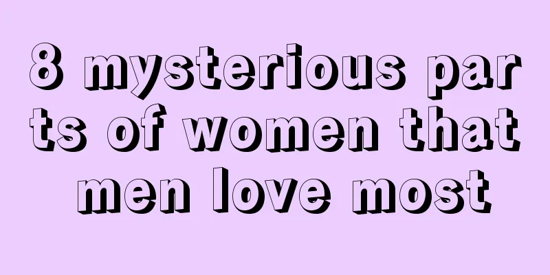 8 mysterious parts of women that men love most