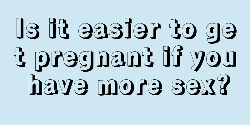 Is it easier to get pregnant if you have more sex?