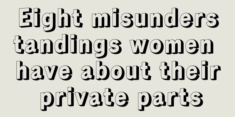 Eight misunderstandings women have about their private parts