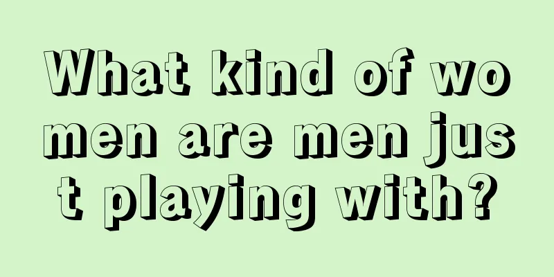 What kind of women are men just playing with?