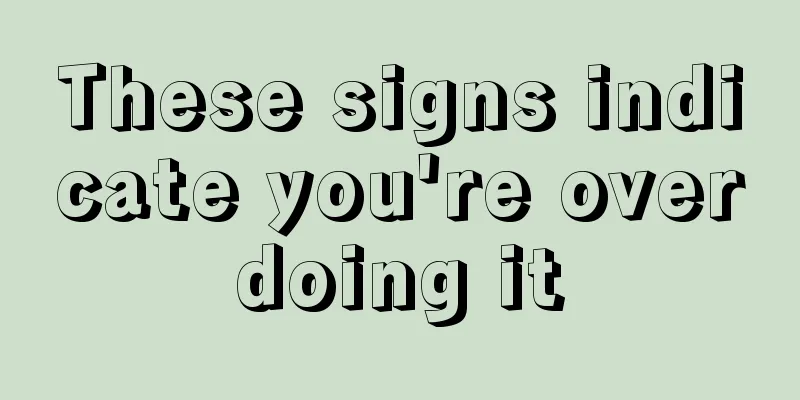 These signs indicate you're overdoing it