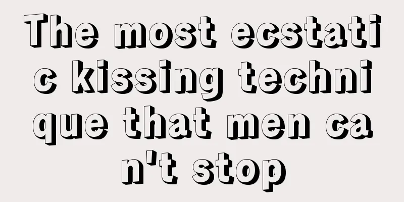 The most ecstatic kissing technique that men can't stop