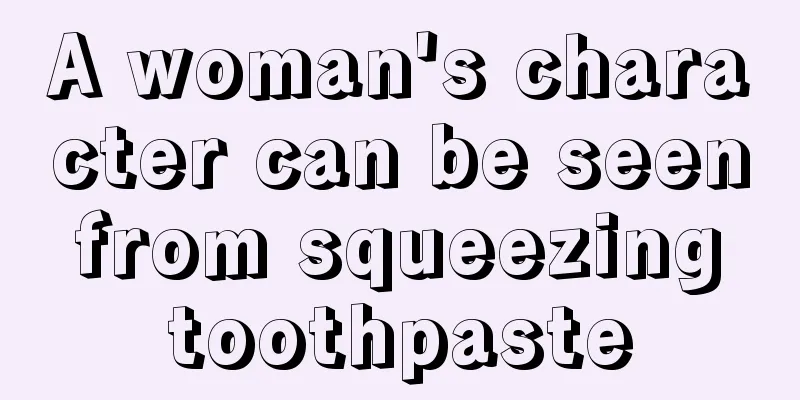 A woman's character can be seen from squeezing toothpaste