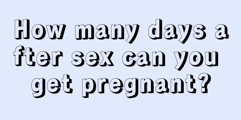How many days after sex can you get pregnant?