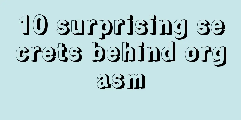 10 surprising secrets behind orgasm