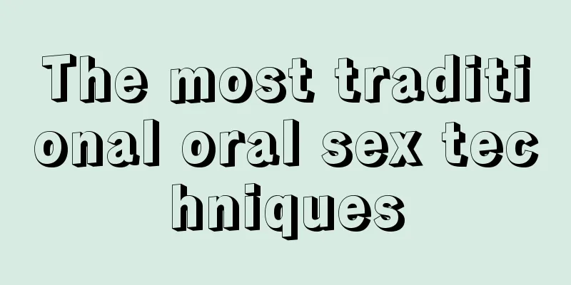 The most traditional oral sex techniques