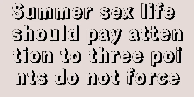 Summer sex life should pay attention to three points do not force