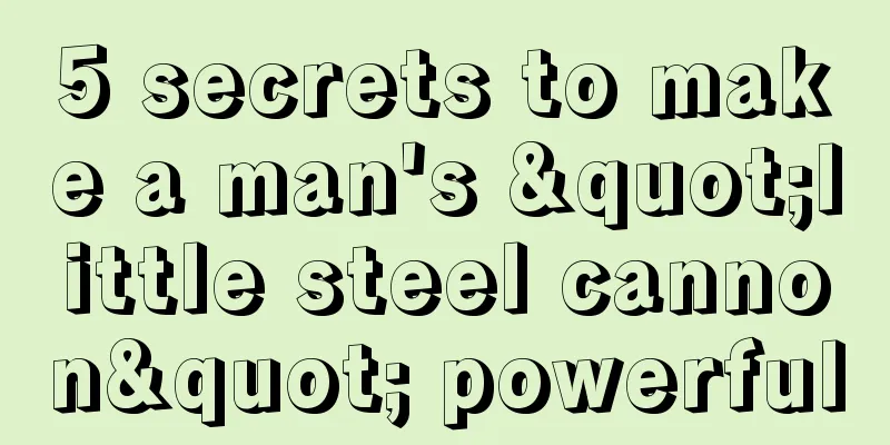 5 secrets to make a man's "little steel cannon" powerful
