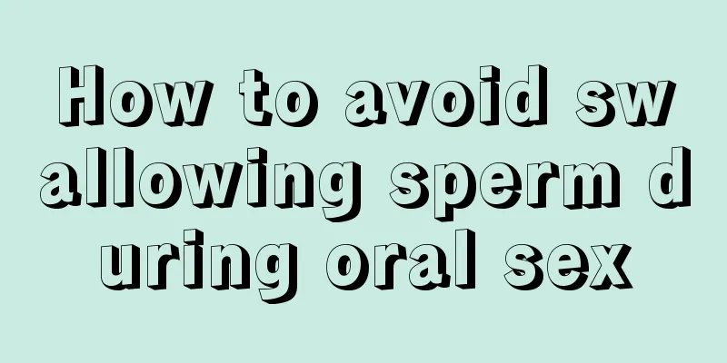 How to avoid swallowing sperm during oral sex