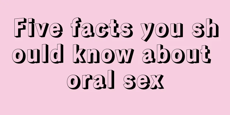 Five facts you should know about oral sex