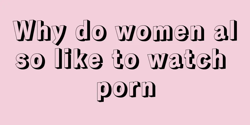 Why do women also like to watch porn