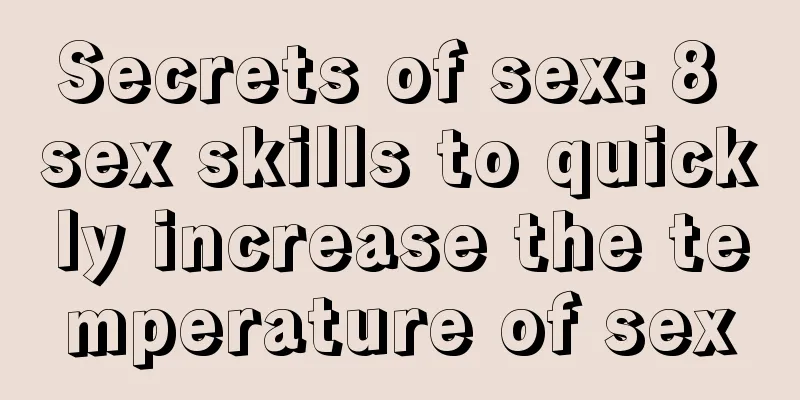 Secrets of sex: 8 sex skills to quickly increase the temperature of sex