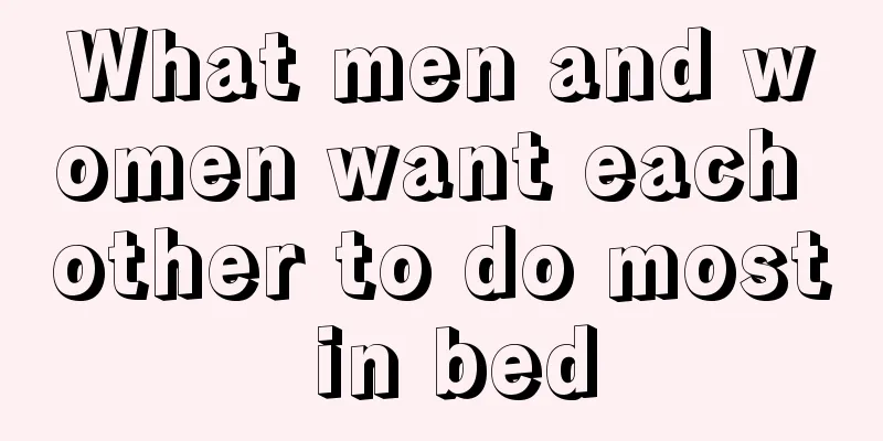 What men and women want each other to do most in bed