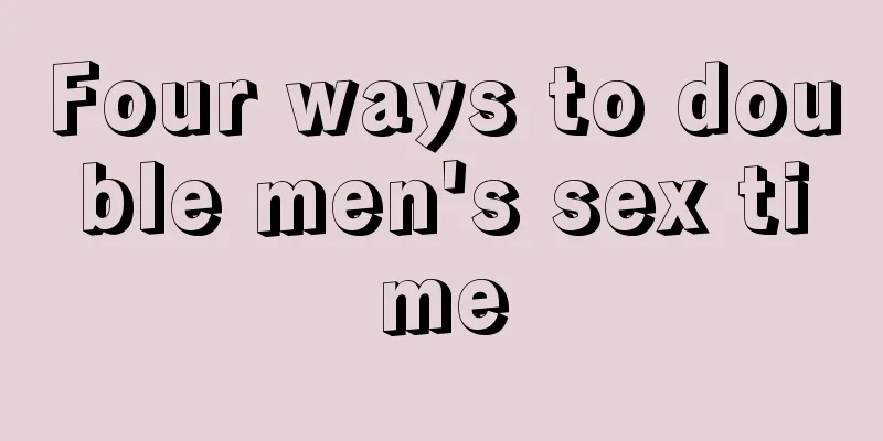 Four ways to double men's sex time