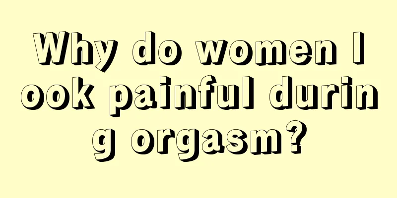 Why do women look painful during orgasm?