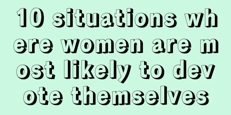 10 situations where women are most likely to devote themselves
