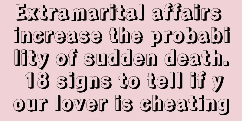 Extramarital affairs increase the probability of sudden death. 18 signs to tell if your lover is cheating
