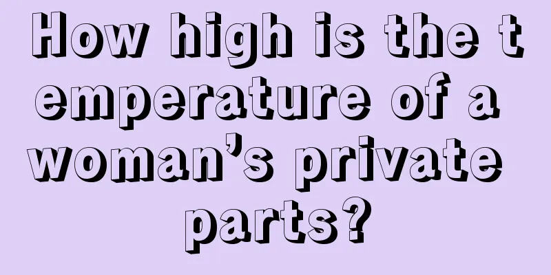 How high is the temperature of a woman’s private parts?