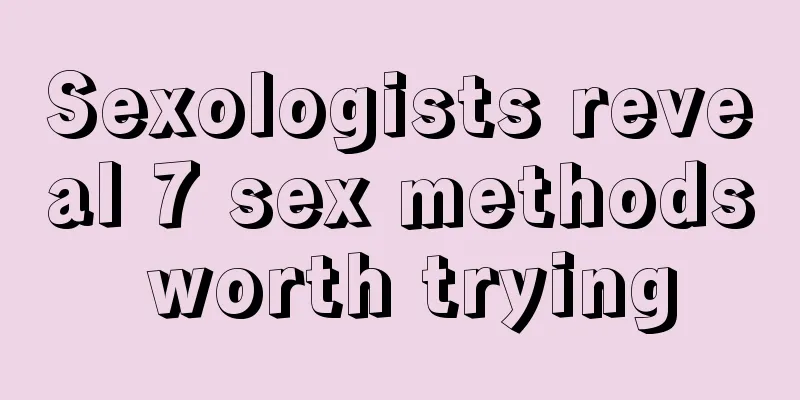 Sexologists reveal 7 sex methods worth trying