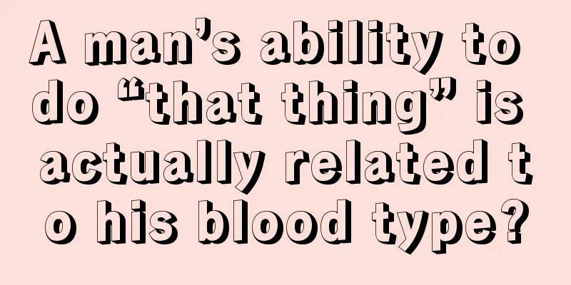 A man’s ability to do “that thing” is actually related to his blood type?