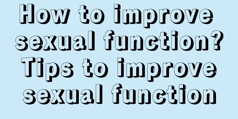 How to improve sexual function? Tips to improve sexual function
