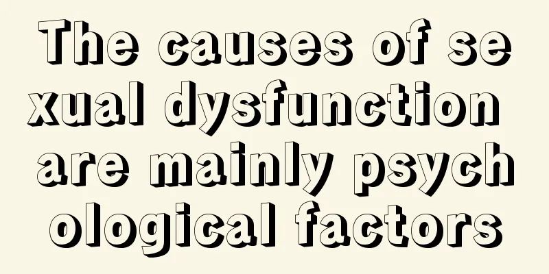 The causes of sexual dysfunction are mainly psychological factors