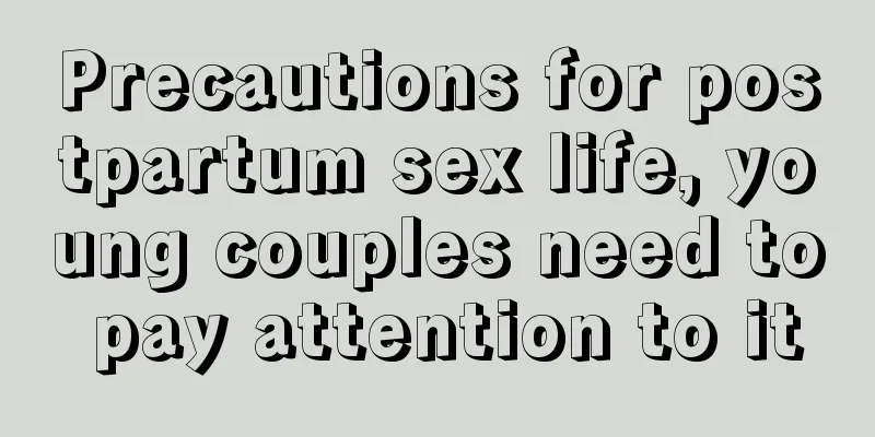 Precautions for postpartum sex life, young couples need to pay attention to it